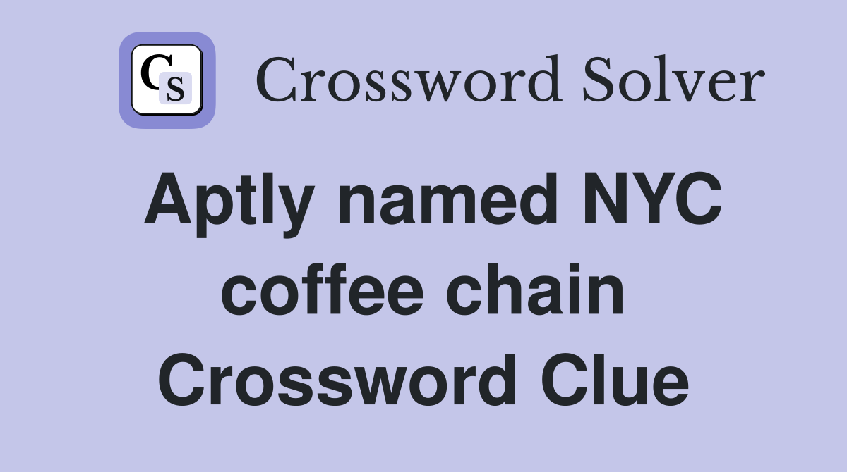 Aptly named NYC coffee chain Crossword Clue