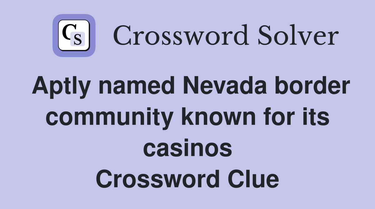 Aptly named Nevada border community known for its casinos Crossword Clue