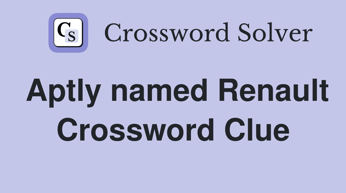 Aptly named Renault Crossword Clue