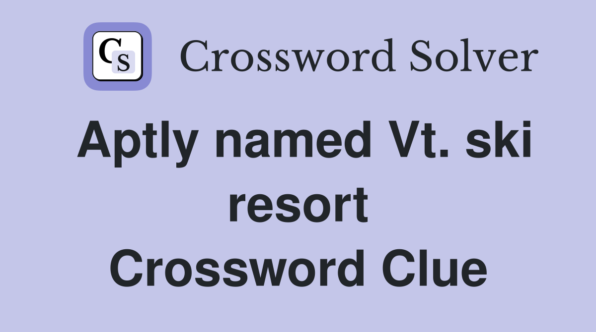 Aptly named Vt. ski resort Crossword Clue