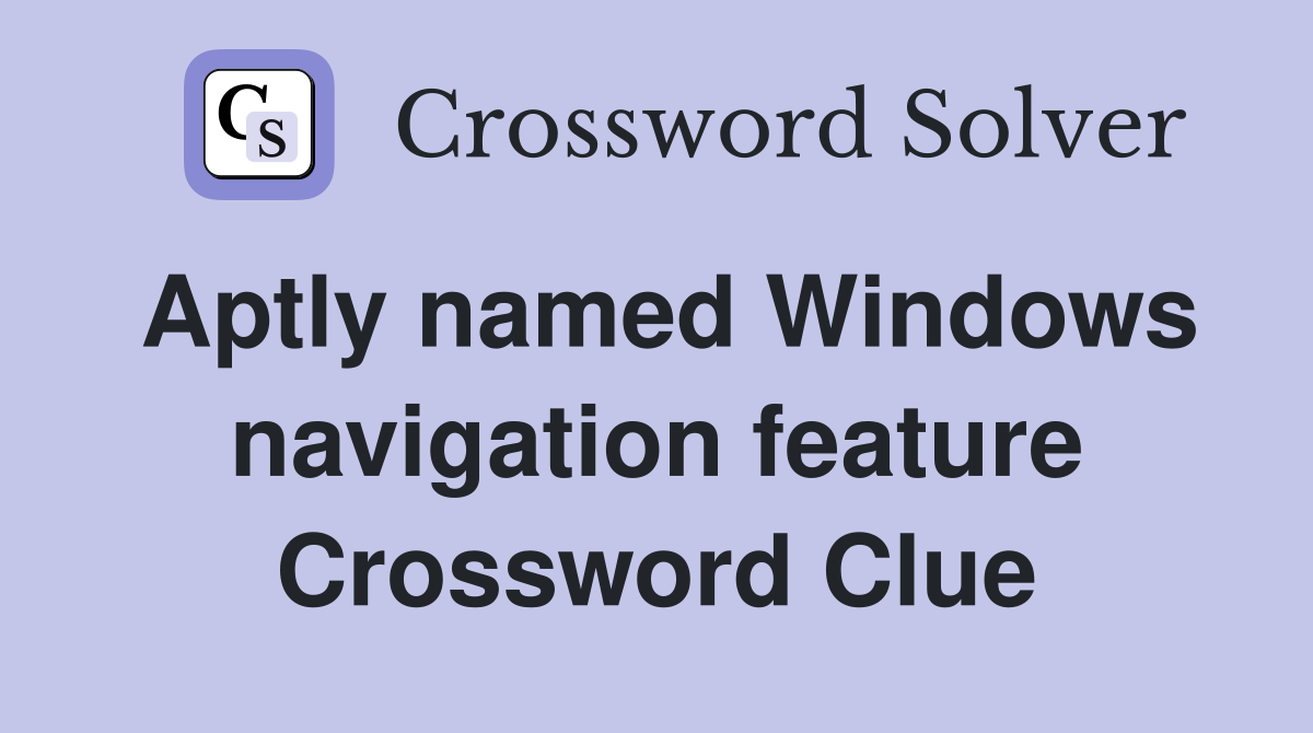 Aptly named Windows navigation feature Crossword Clue