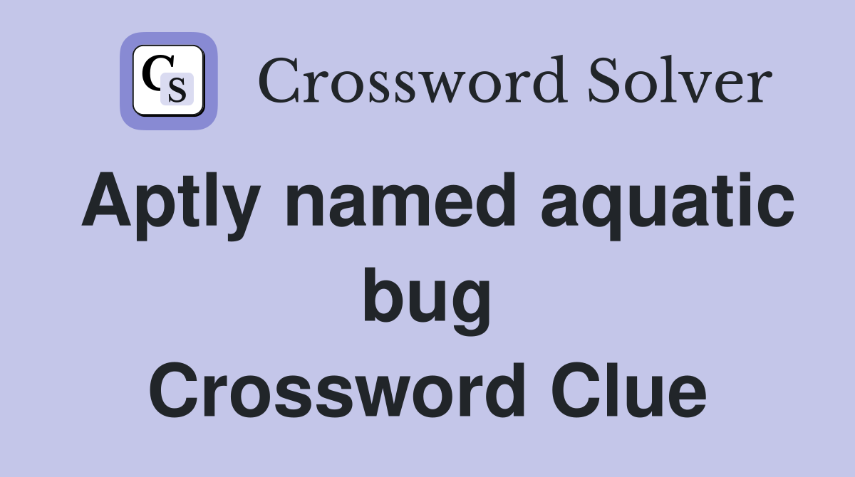 Aptly named aquatic bug Crossword Clue