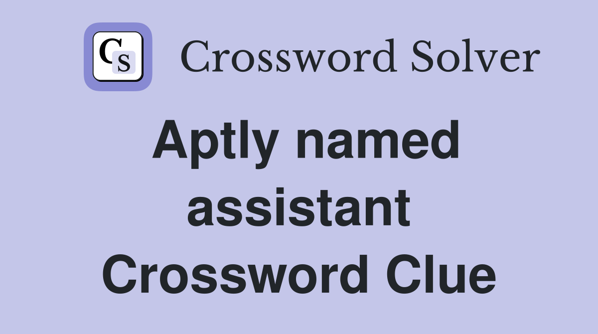 Aptly named assistant Crossword Clue