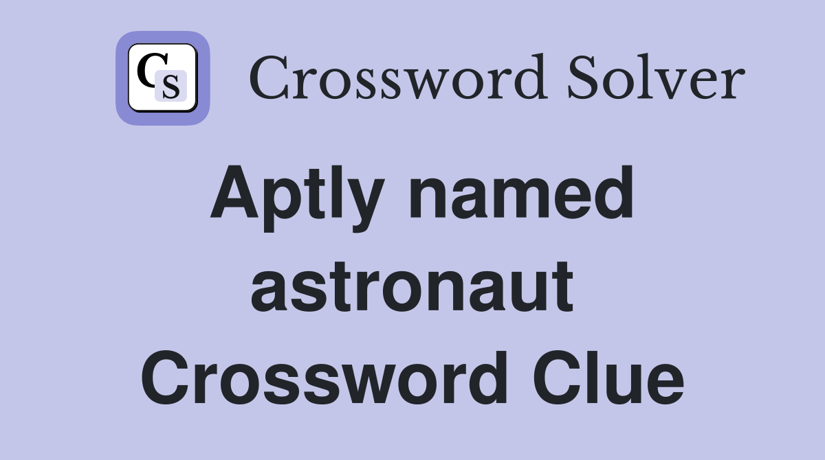 Aptly named astronaut Crossword Clue