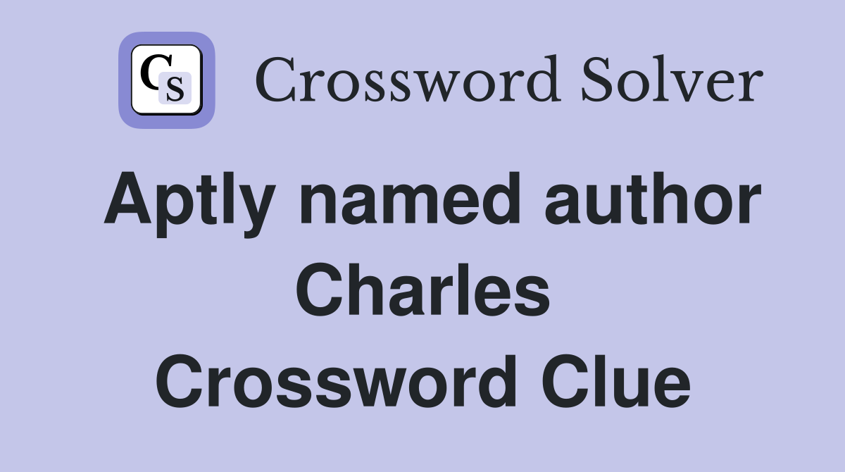 Aptly named author Charles Crossword Clue