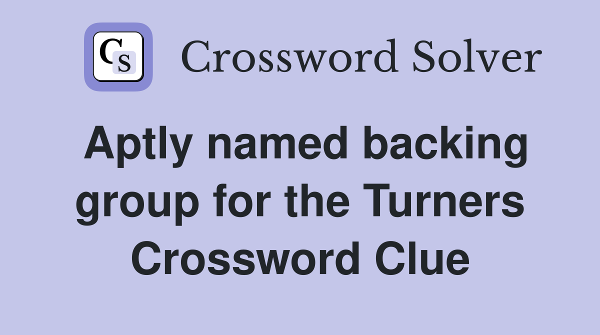 Aptly named backing group for the Turners Crossword Clue