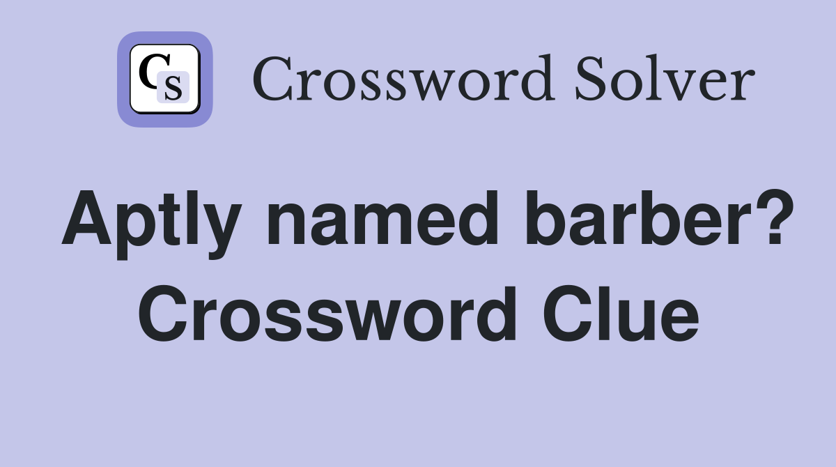 Aptly named barber? Crossword Clue