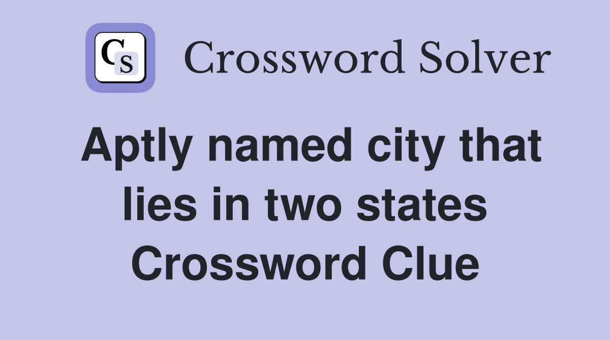 Aptly named city that lies in two states Crossword Clue