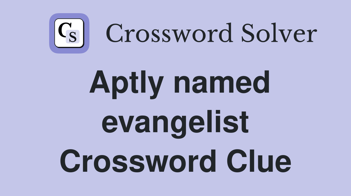 Aptly named evangelist Crossword Clue
