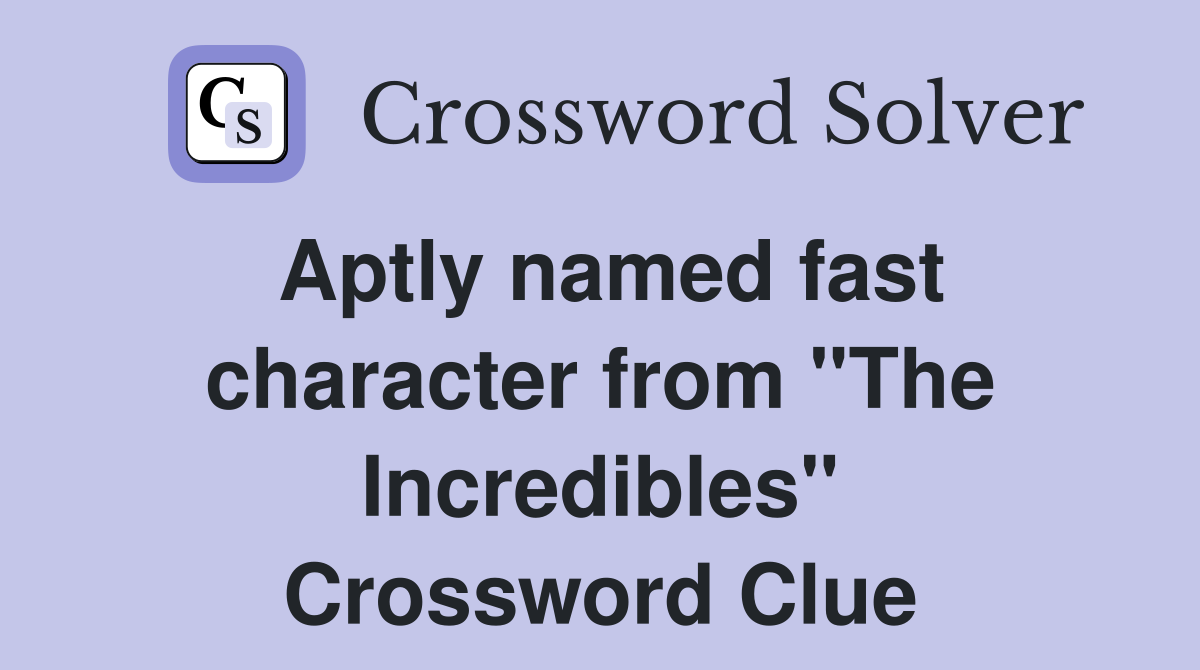 Aptly named fast character from "The Incredibles" Crossword Clue