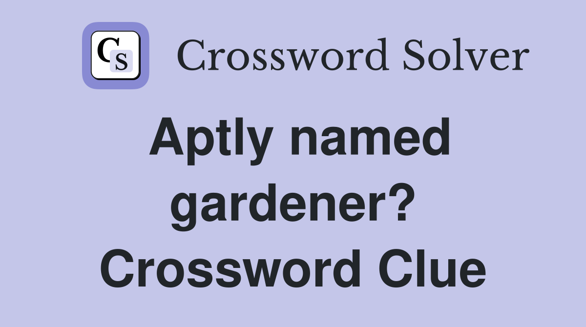 Aptly named gardener? Crossword Clue