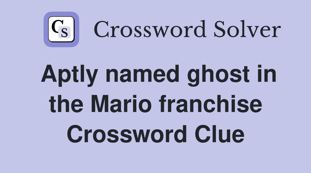 Aptly named ghost in the Mario franchise Crossword Clue
