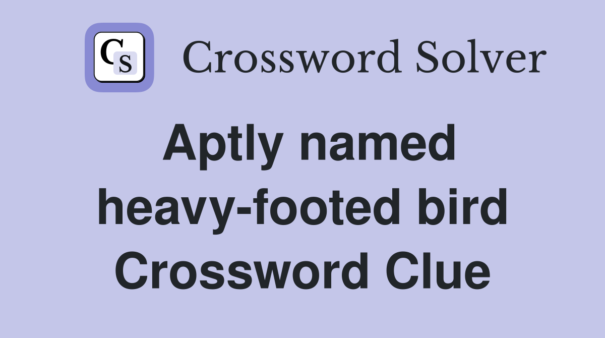 Aptly named heavy-footed bird Crossword Clue