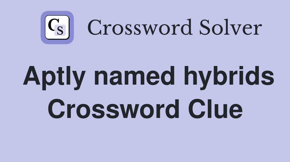 Aptly named hybrids Crossword Clue