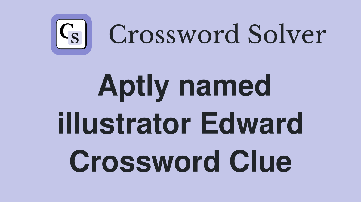 Aptly named illustrator Edward Crossword Clue