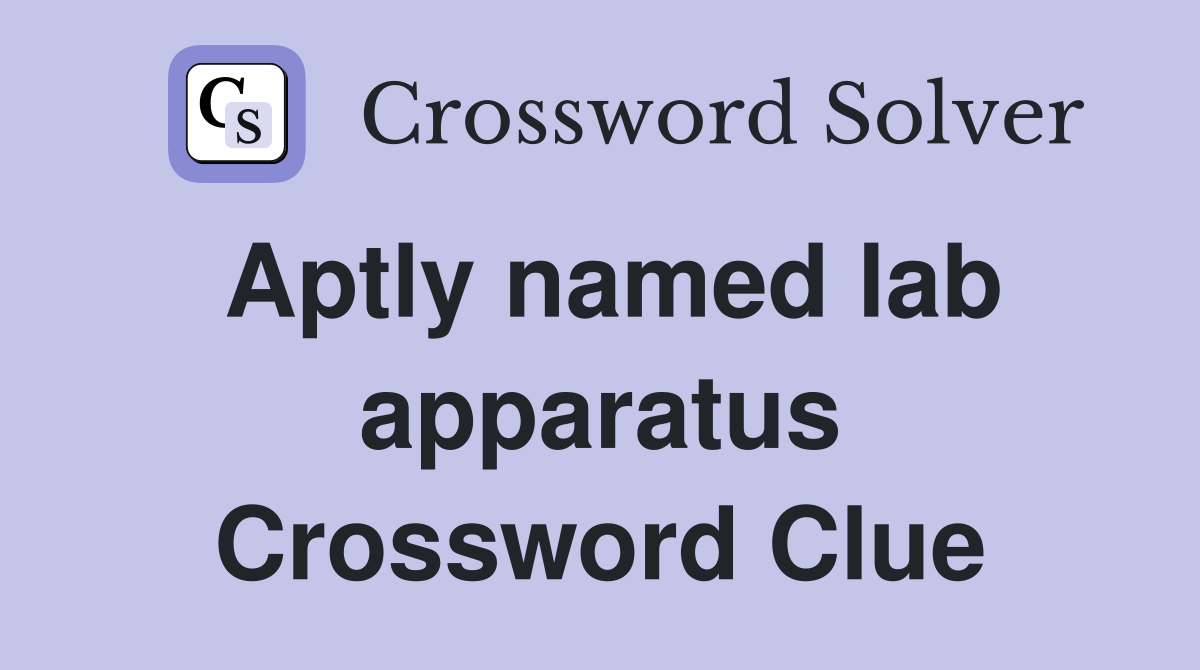 Aptly named lab apparatus Crossword Clue