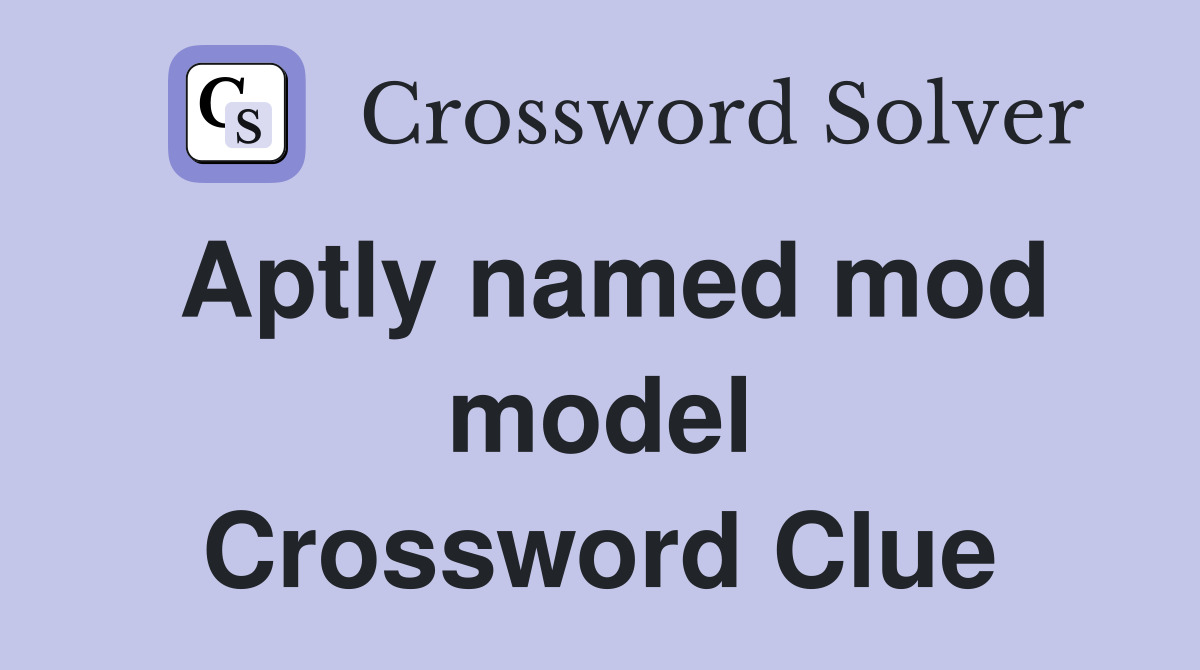 Aptly named mod model Crossword Clue