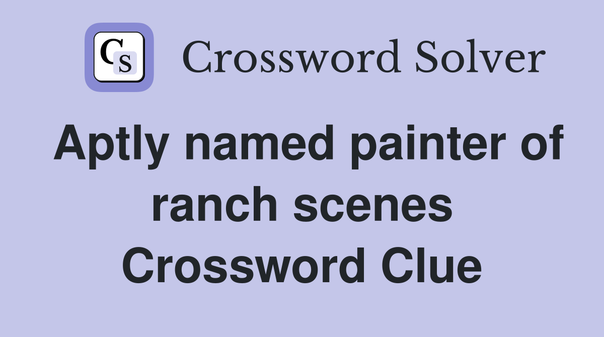 Aptly named painter of ranch scenes Crossword Clue