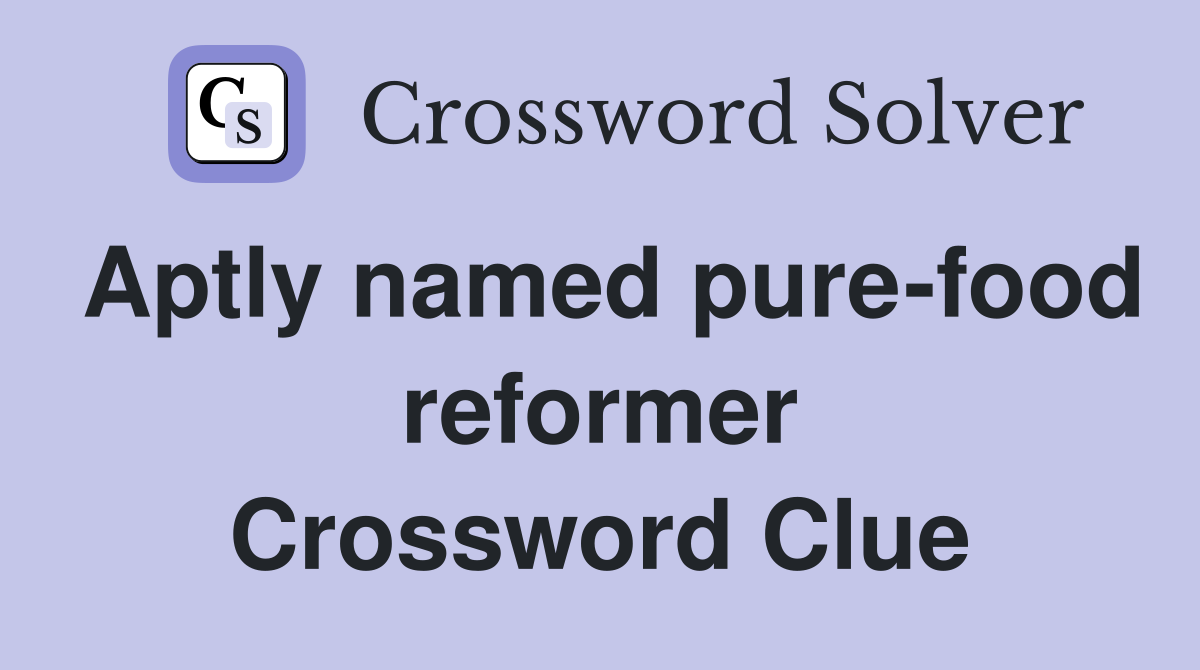Aptly named pure-food reformer Crossword Clue