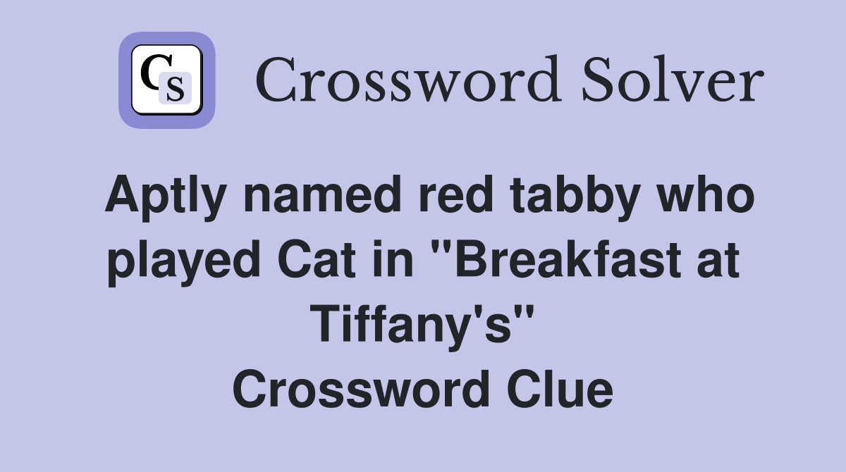 Aptly named red tabby who played Cat in "Breakfast at Tiffany's" Crossword Clue