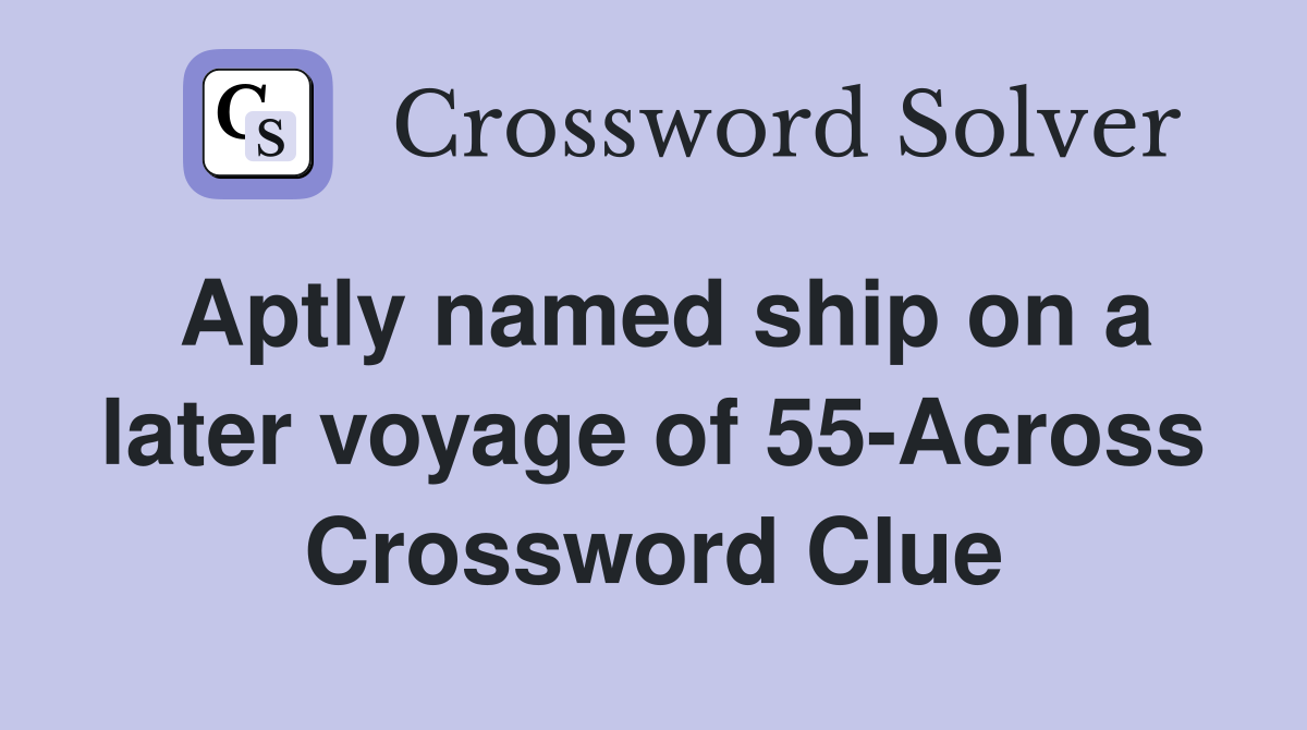 Aptly named ship on a later voyage of 55-Across Crossword Clue