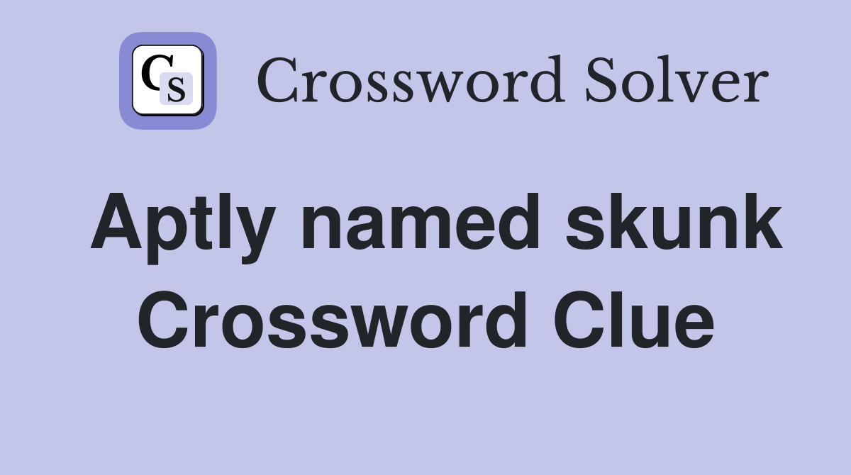 Aptly named skunk Crossword Clue
