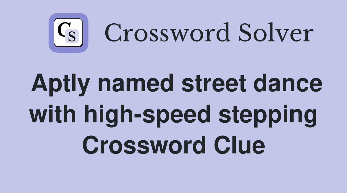 Aptly named street dance with high-speed stepping Crossword Clue