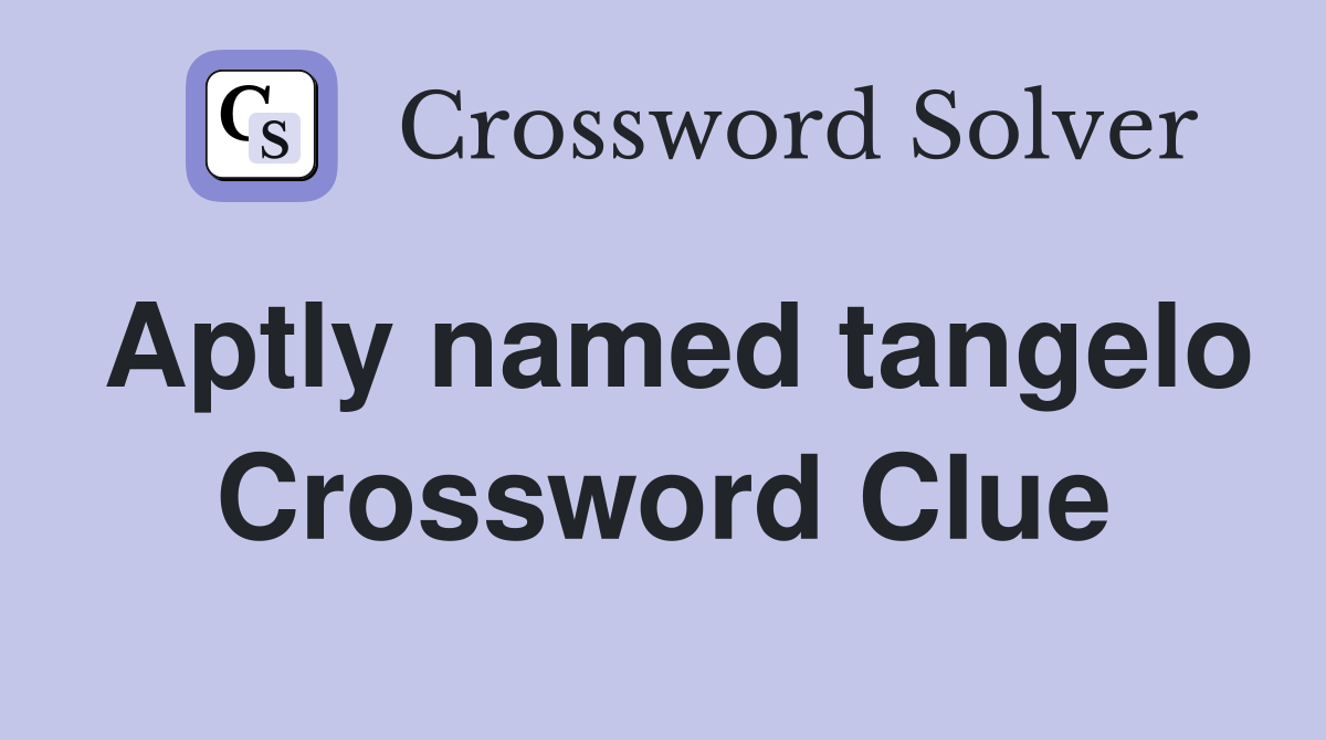 Aptly named tangelo Crossword Clue