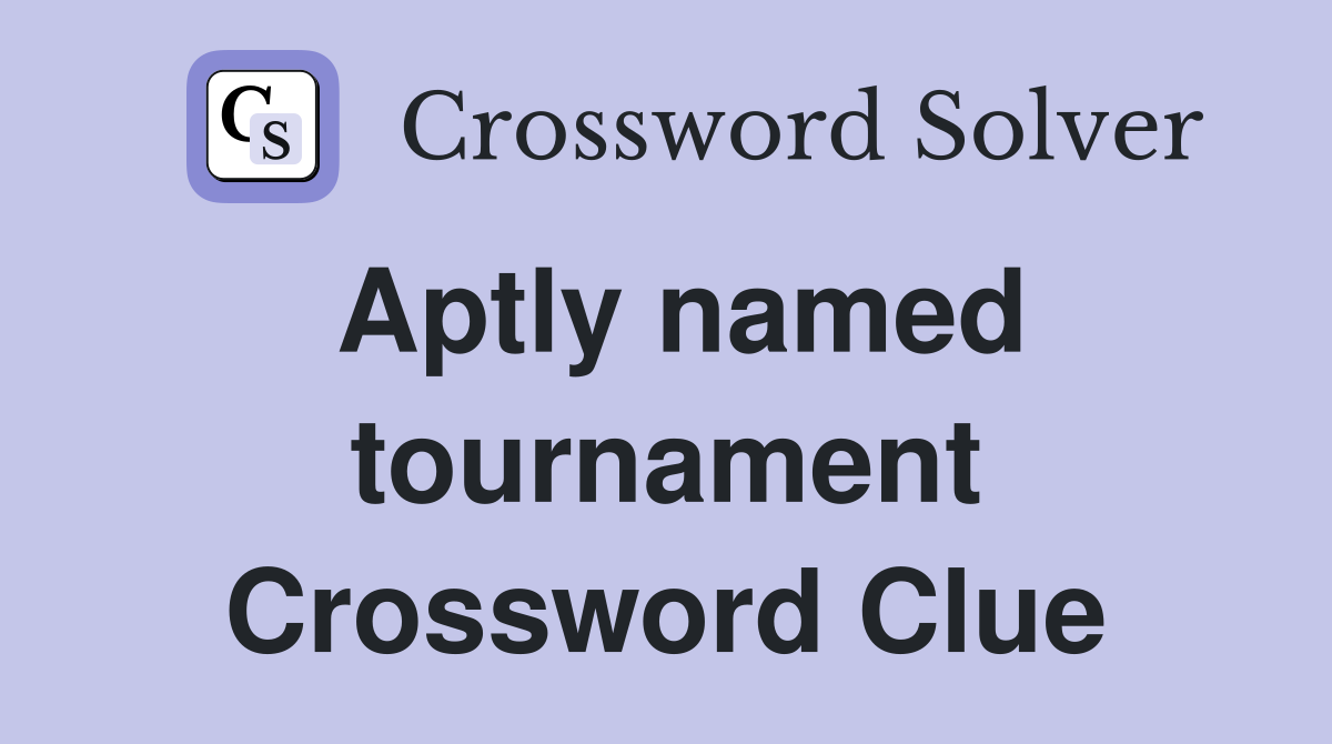 Aptly named tournament Crossword Clue