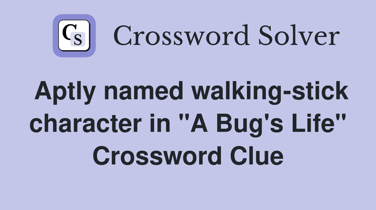 Aptly named walking-stick character in "A Bug's Life" Crossword Clue