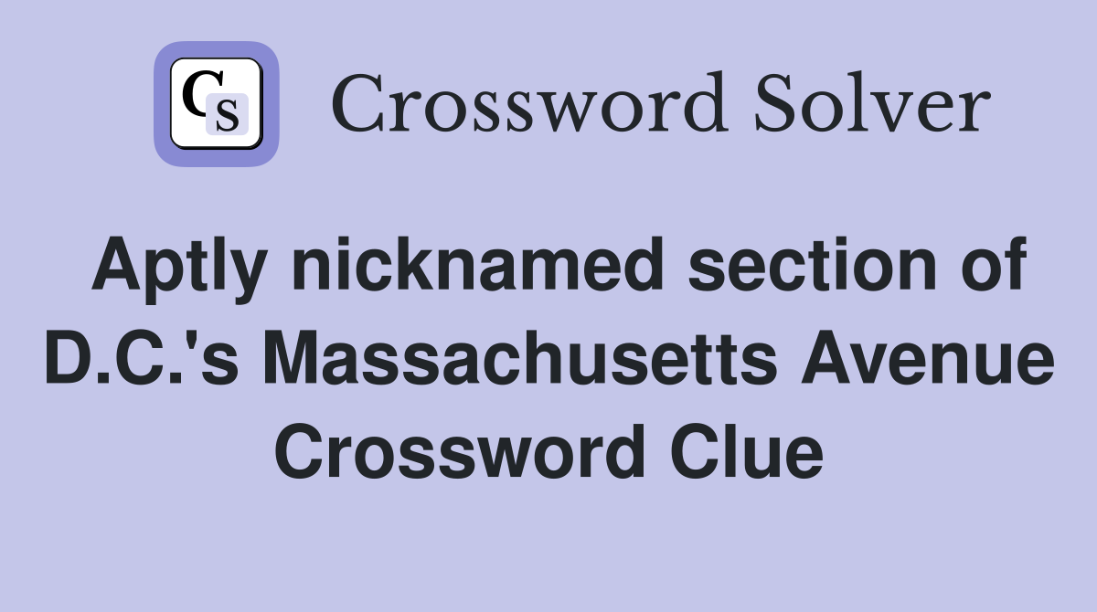 Aptly nicknamed section of D.C.'s Massachusetts Avenue Crossword Clue
