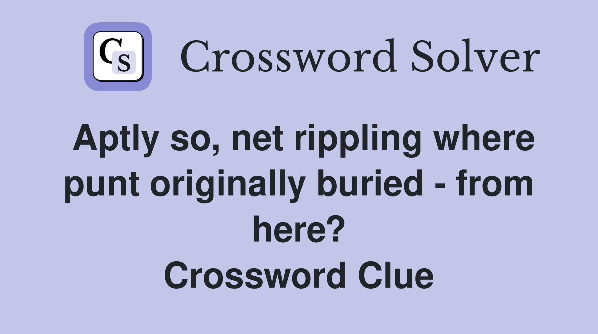 Aptly so, net rippling where punt originally buried - from here? Crossword Clue