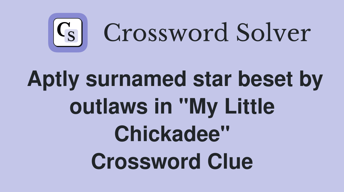 Aptly surnamed star beset by outlaws in "My Little Chickadee" Crossword Clue