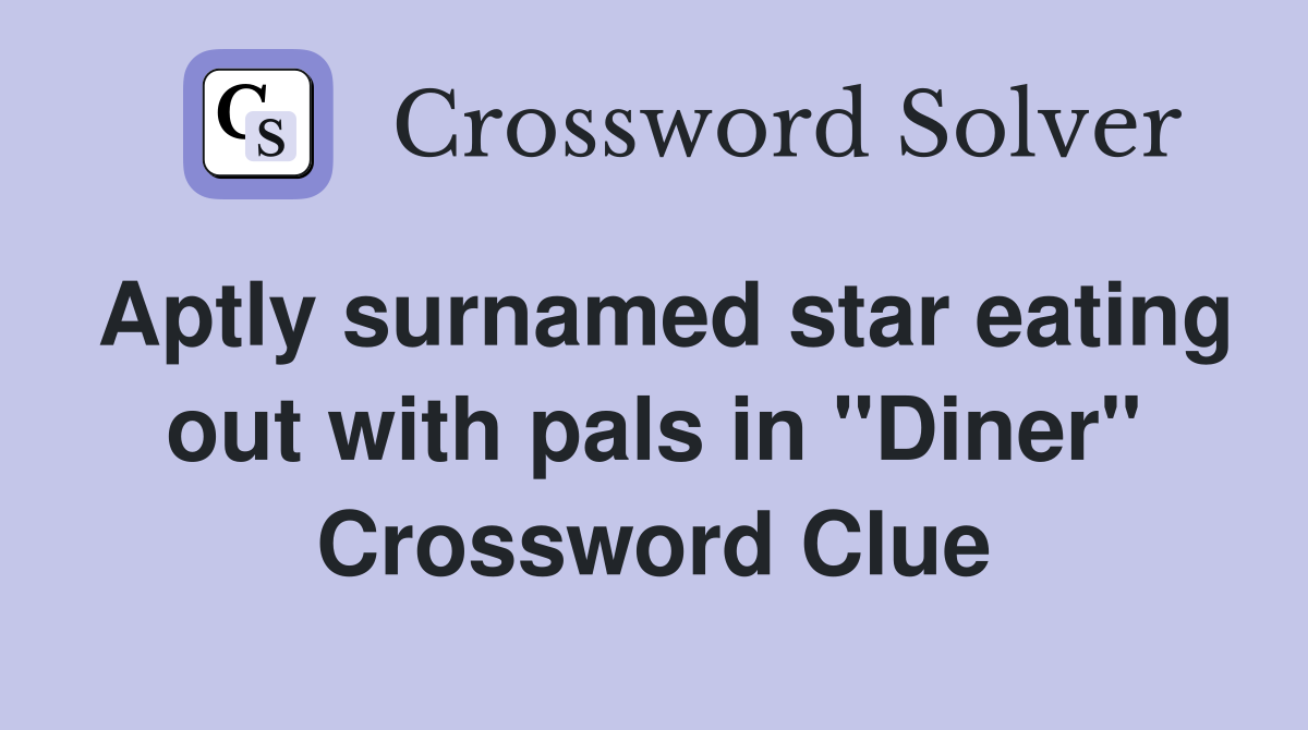 Aptly surnamed star eating out with pals in "Diner" Crossword Clue