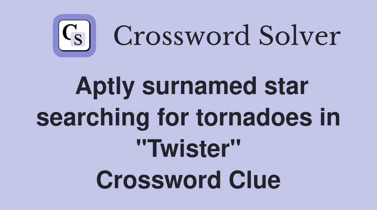 Aptly surnamed star searching for tornadoes in "Twister" Crossword Clue
