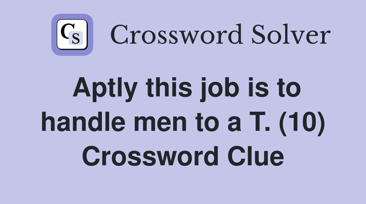 Aptly this job is to handle men to a T. (10) Crossword Clue