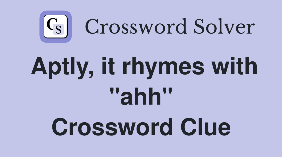 Aptly, it rhymes with "ahh" Crossword Clue