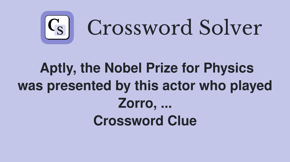 Aptly, the Nobel Prize for Physics was presented by this actor who played Zorro, ... Crossword Clue