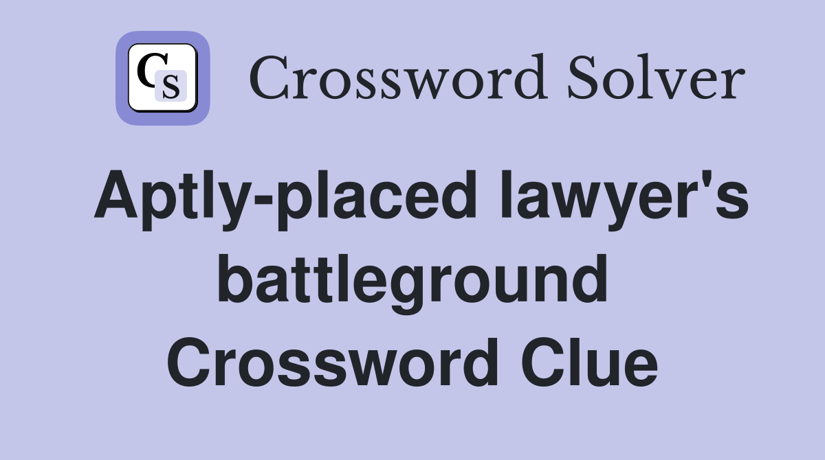 Aptly-placed lawyer's battleground Crossword Clue