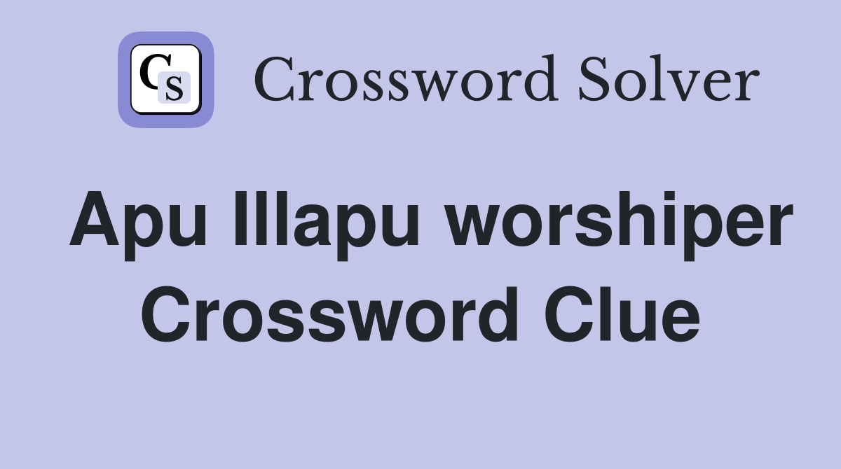 Apu Illapu worshiper Crossword Clue