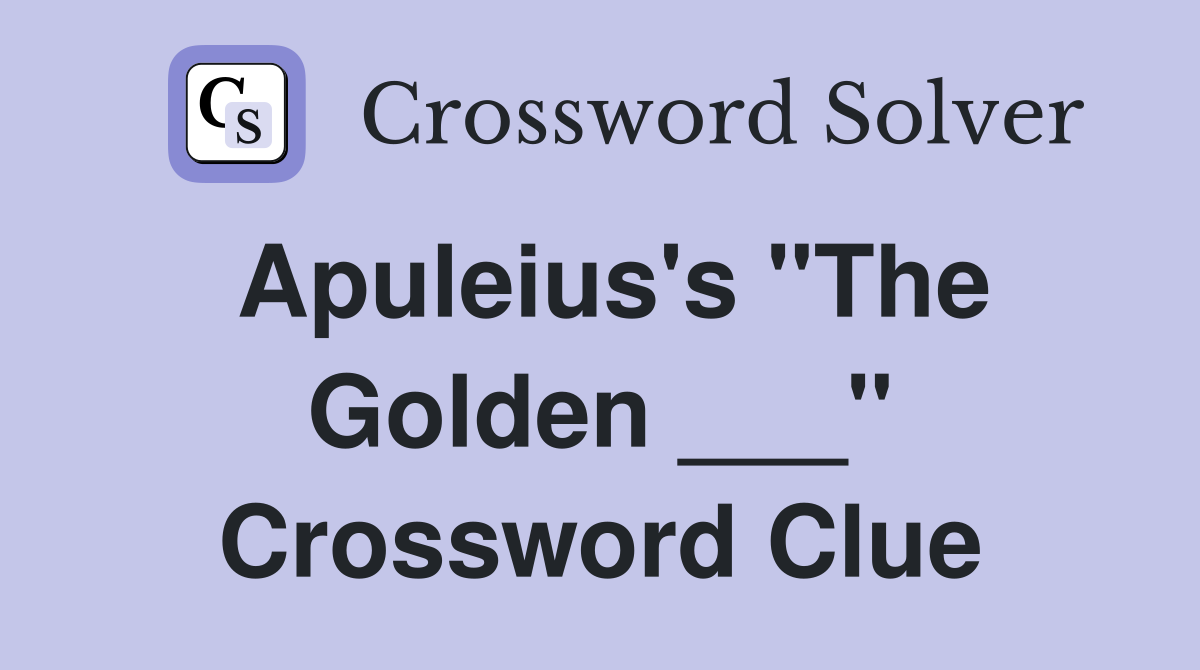 Apuleius's "The Golden ___" Crossword Clue