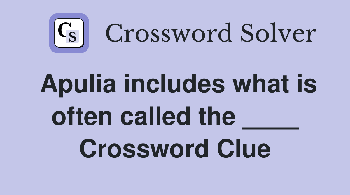 Apulia includes what is often called the ____ Crossword Clue