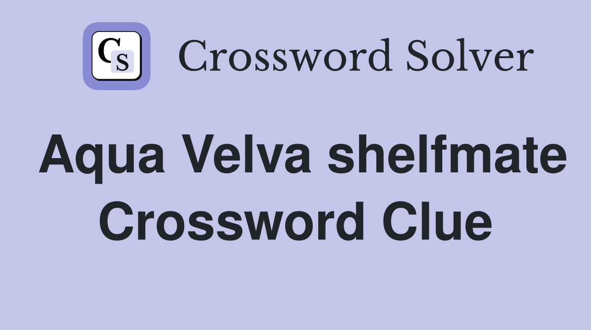 Aqua Velva shelfmate Crossword Clue