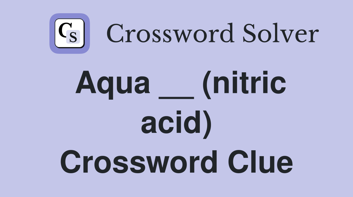 Aqua __ (nitric acid) Crossword Clue