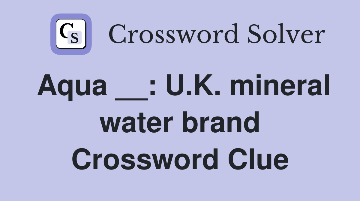 Aqua __: U.K. mineral water brand Crossword Clue