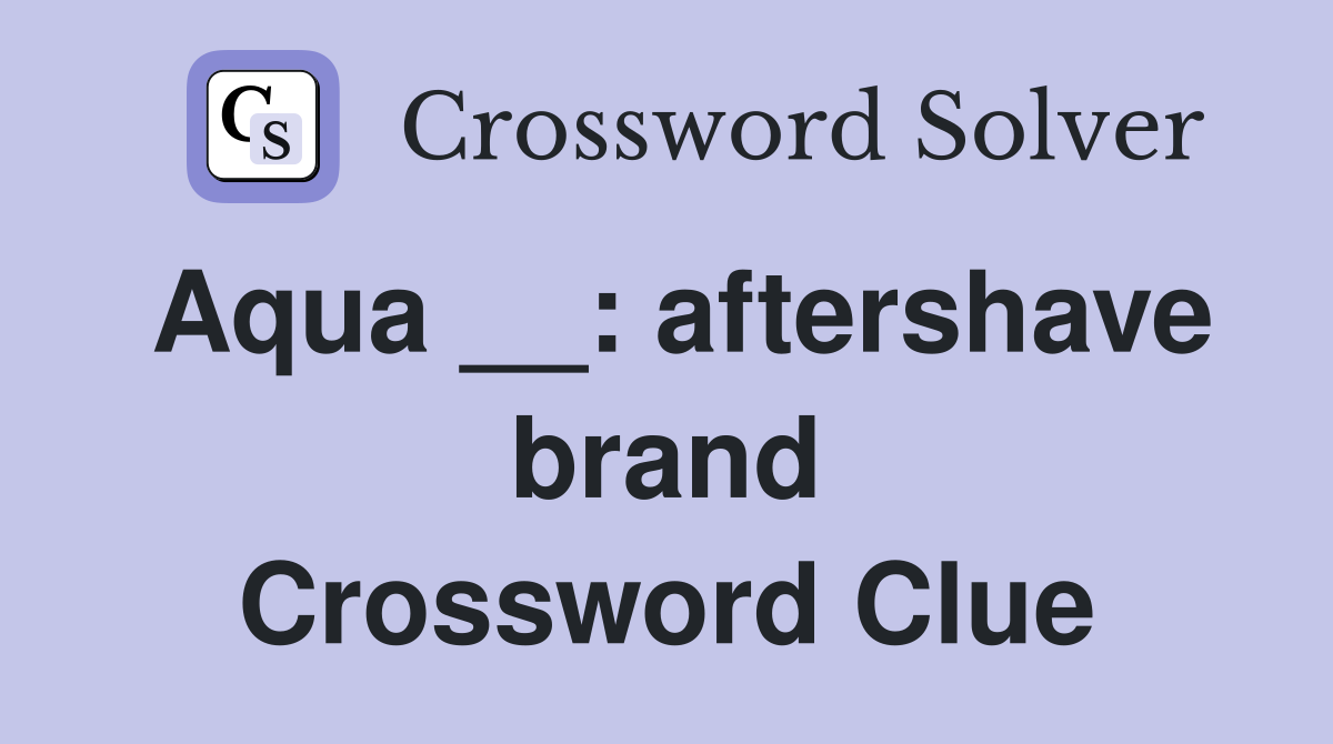 Aqua __: aftershave brand Crossword Clue