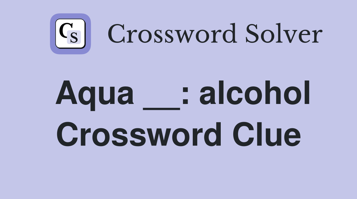 Aqua __: alcohol Crossword Clue