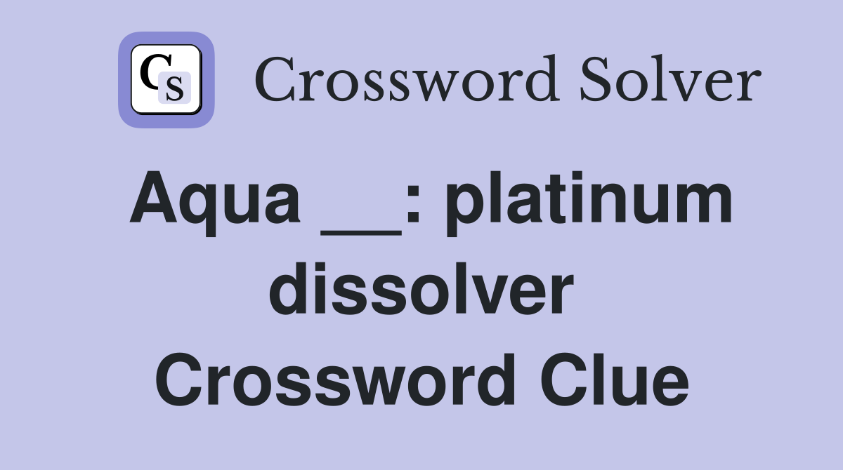 Aqua __: platinum dissolver Crossword Clue