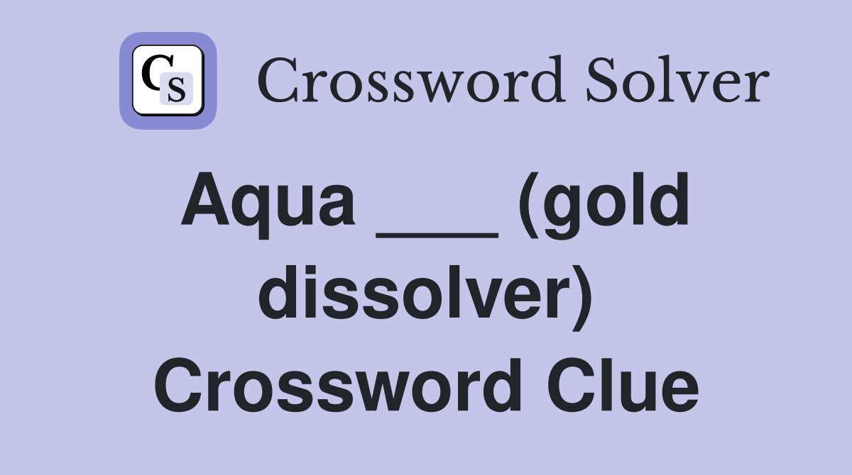 Aqua ___ (gold dissolver) Crossword Clue