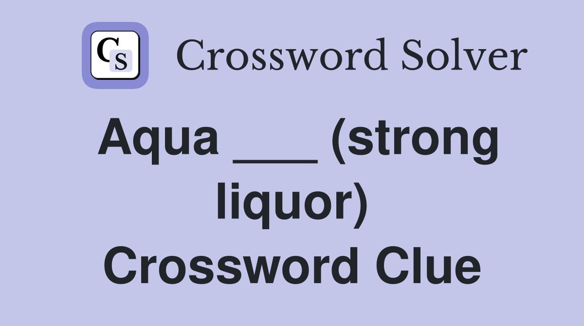 Aqua ___ (strong liquor) Crossword Clue